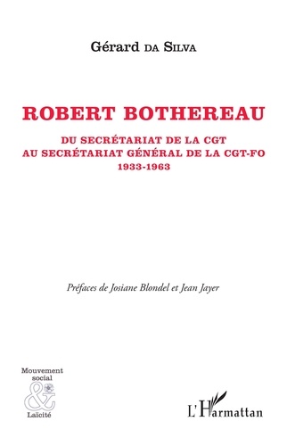 Gérard Da Silva - Robert Bothereau - Du secrétariat de la CGT au secrétariat général de la CGT-FO (1933-1963).