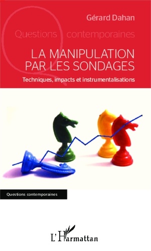 Gérard Dahan - La manipulation par les sondages - Techniques, impacts et instrumentalisations.