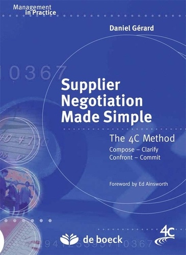 Supplier Negotiation Made Simple. The 4C Method : Compose, Clarify, Confront, Commit