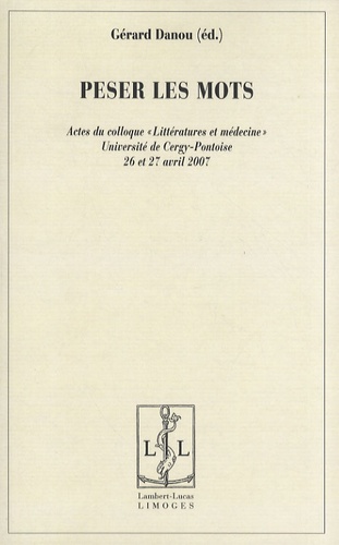 Gérard Danou - Peser les mots - Actes du colloque "Littératures et médecine" Université de Cergy-Pontoise, 26 et 27 avril 2007.