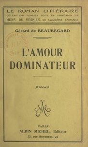 Gérard de Beauregard et Henri De Regnier - L'amour dominateur.
