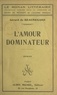 Gérard de Beauregard et Henri De Regnier - L'amour dominateur.
