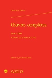 Gérard de Nerval - Oeuvres complètes - Tome 13, Aurélia ou le Rêve et la Vie.