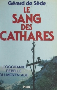 Gérard de Sède - Le sang des Cathares - L'Occitanie rebelle du Moyen Âge.