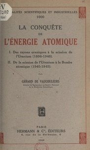 Gérard de Vaucouleurs - La conquête de l'énergie atomique - Des rayons uraniques à la scission de l'uranium (1896-1940). De la scission de l'uranium à la bombe atomique (1940-1945).