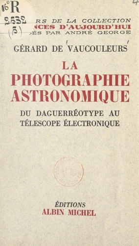 La photographie astronomique. Du daguerréotype au télescope électronique