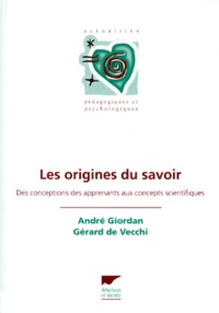 Gérard De Vecchi et André Giordan - Les Origines Du Savoir. Des Conceptions Des Apprenants Aux Concepts Scientifiques.