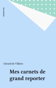 Gérard de Villiers - Mes carnets de grand reporter.