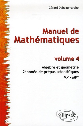 Gérard Debeaumarché - Manuel de Mathématiques 2e année de prépas scientifiques MP-MP* - Tome 4, Algèbre et géométrie.