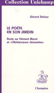 Gérard Defaux - Le poète en son jardin - Etude sur Clément Marot et l' "Adolescence clémentine".