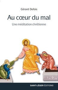 Gérard Defois - Au coeur du mal - Une méditation chrétienne.