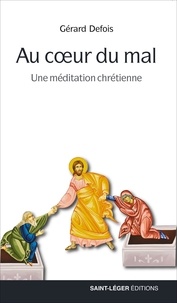 Gérard Defois - Au coeur du mal - Une méditation chrétienne.