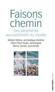 Gérard Defois et Henri-Paul Hude - Faisons chemin - Des périphéries aux extrémités du monde.