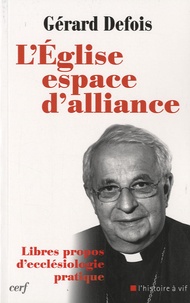 Gérard Defois - L'Eglise espace d'alliance - Libres propos d'ecclésiologie pratique.