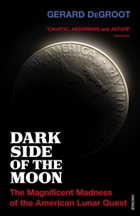 Gerard DeGroot - Dark Side of the Moon - The Magnificent Madness of the American Lunar Quest.
