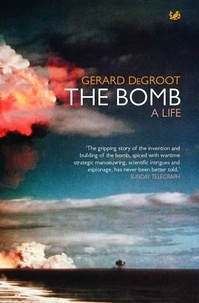 Gerard DeGroot - The Bomb - A Life.