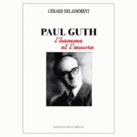 Gérard Delaisement - Paul Guth - L'homme et l'oeuvre.
