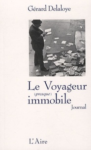 Gérard Delaloye - Le Voyageur (presque) immobile - Incursions chez les écrivains du moi.