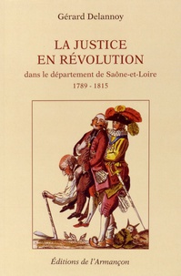 Gérard Delannoy - La justice en révolution dans le département de Saône-et-Loire (1789-1815).