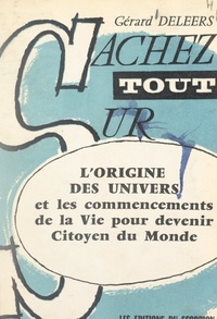 Gérard Deleers - Ce qu'il faut savoir sur l'origine des univers et les commencements de la vie pour devenir citoyen du monde.