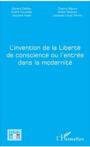 Gérard Delfau et André Gounelle - L'invention de la Liberté de conscience ou l'entrée dans la modernité.