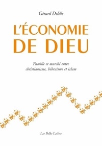 Gérard Delille - L'économie de Dieu - Famille et marché entre christianisme, hébraïsme et islam.