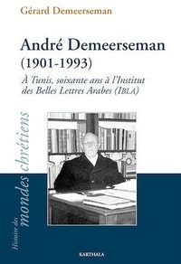 Gérard Demeerseman - Andre Demeerseman (1901-1993) - A Tunis, soixante ans à l'Institut des belles lettres arabes (IBLA).