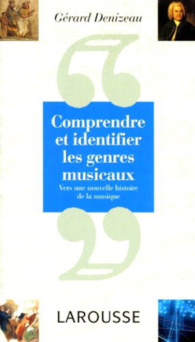 Gérard Denizeau - Comprendre Et Identifier Les Genres Musicaux. Vers Une Nouvelle Histoire De La Musique.