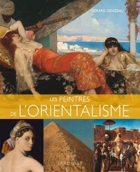 Gérard Denizeau - Les peintres de l'orientalisme.