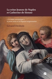 Gérard Desbois - La reine Jeanne de Naples et Catherine de Sienne - "La sainte anorexique", la peste noire et la Papauté avignonnaise.