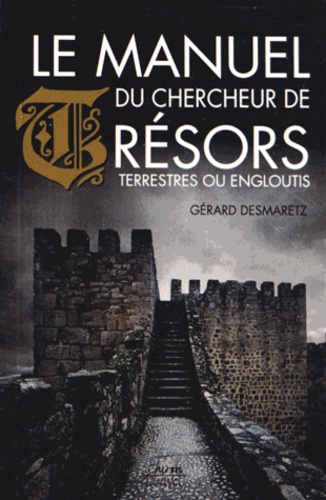 Gérard Desmaretz - Le manuel du chercheur de trésors terrestres ou engloutis.