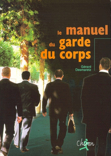 Gérard Desmaretz - Le manuel du garde du corps.