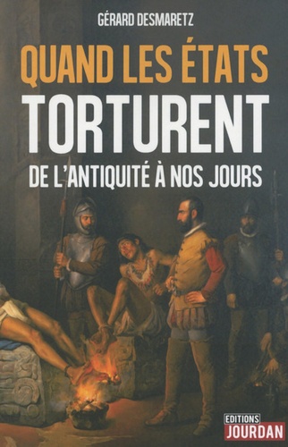 Gérard Desmaretz - Quand les Etats torturent - De l'Antiquité à nos jours.