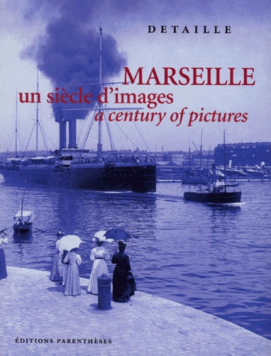 Gérard Detaille - Marseille. Un Siecle D'Images : A Century Of Pictures.