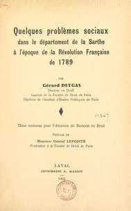 Gérard Deygas et Gabriel Lepointe - Quelques problèmes sociaux dans le département de la Sarthe à l'époque de la Révolution française de 1789 - Thèse soutenue pour l'obtention du Doctorat en droit.