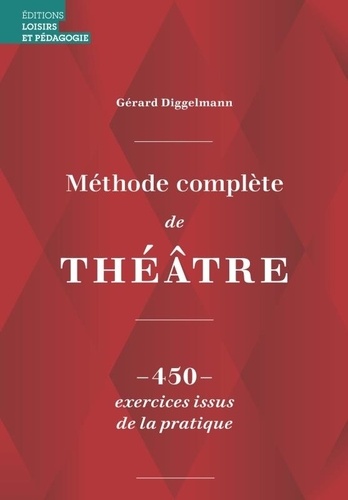 Méthode complète de théâtre. 450 exercices issus de la pratique