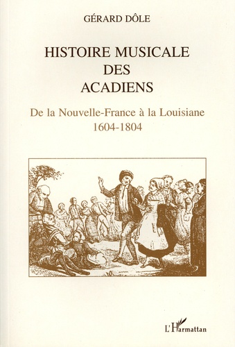 Histoire musicale des Acadiens. De la Nouvelle-France à la Louisiane, 1604-1804