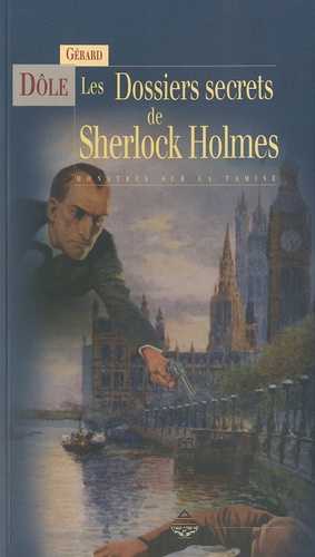 Gérard Dôle - Les dossiers secrets de Sherlock Holmes - Monstres sur la Tamise.