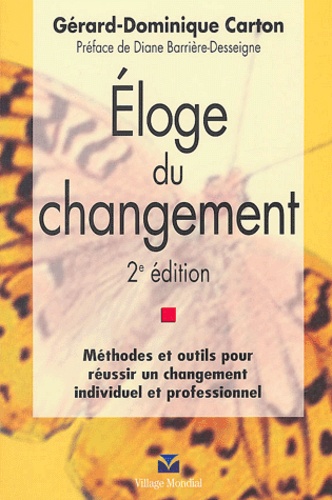 Gérard-Dominique Carton - Eloge du changement - Méthodes et outils pour réussir un changement individuel et professionnel.