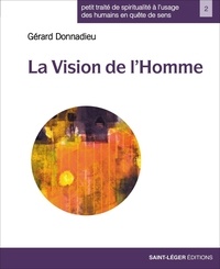 Gérard Donnadieu - Petits traités de spiritualité à l'usage des humains en quête de sens - La vision de l'Homme.
