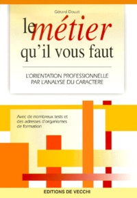 Gérard Douat - Le Metier Qu'Il Vous Faut. L'Orientation Professionnelle Par L'Analyse Du Caractere.