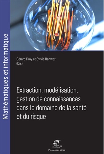 Gérard Dray et Sylvie Ranwez - Extraction, modélisation, gestion de connaissance dans le domaine de la santé et du risque.
