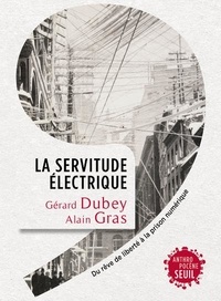 Gérard Dubey et Alain Gras - La servitude électrique - Du rêve de liberté à la prison numérique.