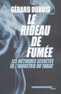 Gérard Dubois - Le Rideau De Fumee. Les Methodes Secretes De L'Industrie Du Tabac.
