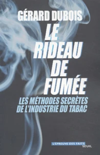 Le Rideau De Fumee. Les Methodes Secretes De L'Industrie Du Tabac