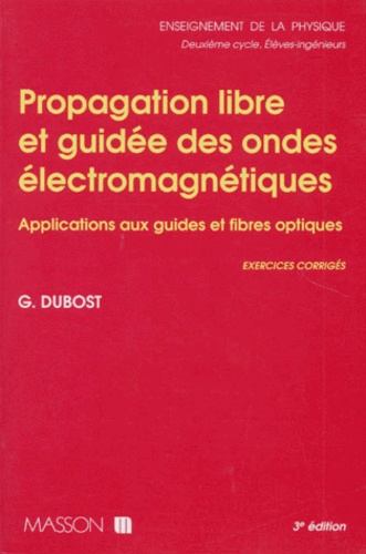 Gérard Dubost - Propagation Libre Et Guidee  Des Ondes Electromagnetiques. Applications Aux Guides Et Fibres Optiques, 3eme Edition 1995.