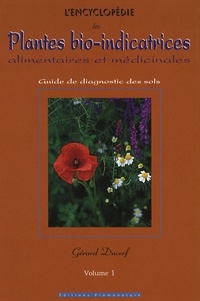 Gérard Ducerf - L'encyclopédie des plantes bio-indicatrices alimentaires et médicinales - Guide de diagnostic des sols Volume 1.