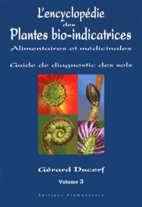 Gérard Ducerf - L'encyclopédie des plantes bio-indicatrices alimentaires et médicinales - Guide de diagnostic des sols Volume 3.