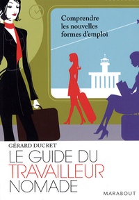 Gérard Ducret - Le guide du travailleur nomade - Comprendre les nouvelles formes d'emploi.