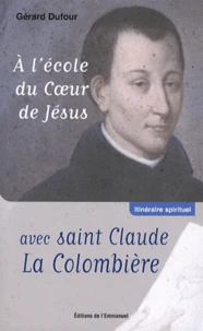 A l'école du coeur de Jésus avec Saint Claude la Colombière
